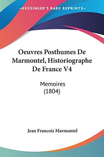 Oeuvres Posthumes De Marmontel, Historiographe De France V4: Memoires (1804) (French Edition) (9781160766548) by Marmontel, Jean Francois