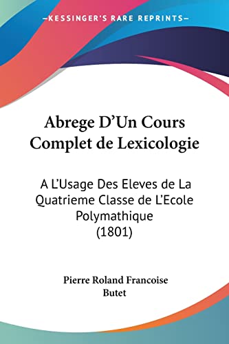 9781160768221: Abrege D'Un Cours Complet de Lexicologie: A L'Usage Des Eleves de La Quatrieme Classe de L'Ecole Polymathique (1801)