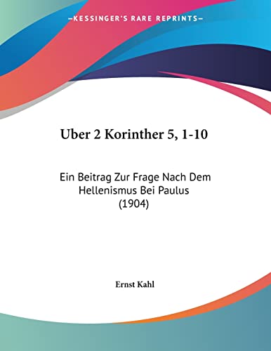 Uber 2 Korinther 5, 1-10: Ein Beitrag Zur Frage Nach Dem Hellenismus Bei Paulus (1904) (German Edition) (9781160772792) by Kahl, Ernst