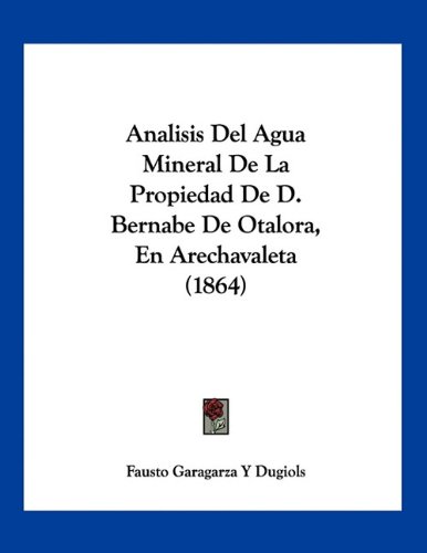 9781160784641: Analisis Del Agua Mineral De La Propiedad De D. Bernabe De Otalora, En Arechavaleta (1864)