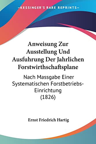 9781160790512: Anweisung Zur Ausstellung Und Ausfuhrung Der Jahrlichen Forstwirthschaftsplane: Nach Massgabe Einer Systematischen Forstbetriebs-Einrichtung (1826)