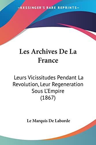 9781160794503: Les Archives De La France: Leurs Vicissitudes Pendant La Revolution, Leur Regeneration Sous L'Empire (1867)