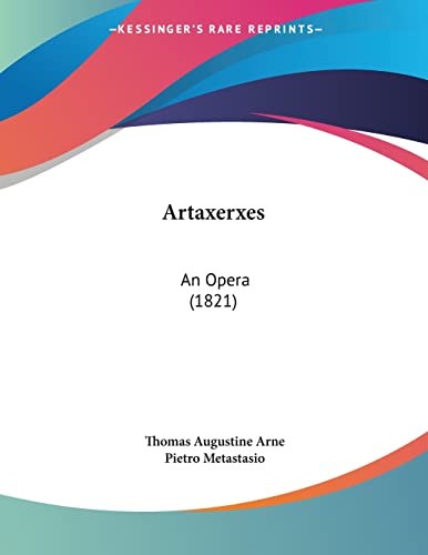 Artaxerxes: An Opera (1821) (9781160796132) by Arne, Thomas Augustine; Metastasio, Pietro