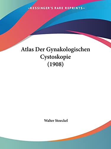 9781160798525: Atlas Der Gynakologischen Cystoskopie (1908)