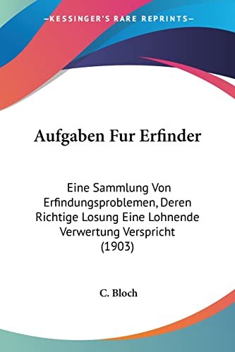 9781160800150: Aufgaben Fur Erfinder: Eine Sammlung Von Erfindungsproblemen, Deren Richtige Losung Eine Lohnende Verwertung Verspricht (1903)