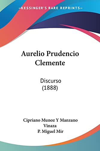 Aurelio Prudencio Clemente: Discurso (1888) (Spanish Edition) (9781160800884) by Vinaza Con, Cipriano Munoz Y Manzano; Mir, P Miguel