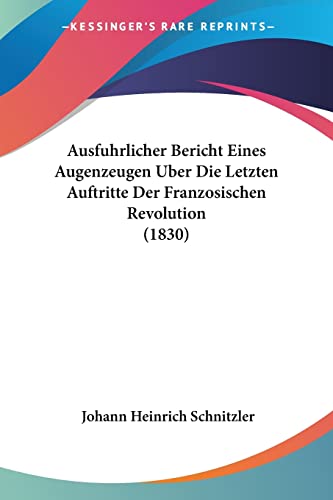 9781160802161: Ausfuhrlicher Bericht Eines Augenzeugen Uber Die Letzten Auftritte Der Franzosischen Revolution (1830)