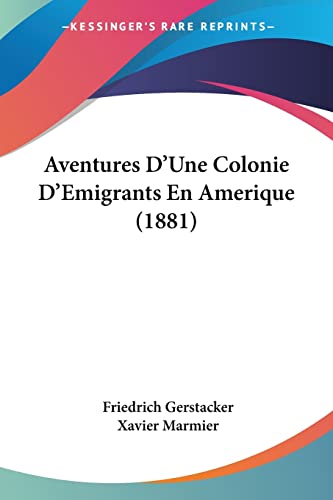Aventures D'Une Colonie D'Emigrants En Amerique (1881) (French Edition) (9781160803403) by Gerstacker, Friedrich