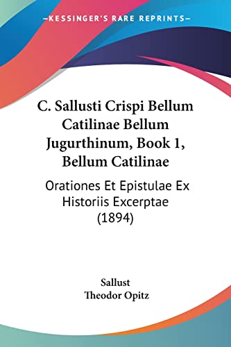 Stock image for C. Sallusti Crispi Bellum Catilinae Bellum Jugurthinum, Book 1, Bellum Catilinae: Orationes Et Epistulae Ex Historiis Excerptae (1894) (Latin Edition) for sale by California Books