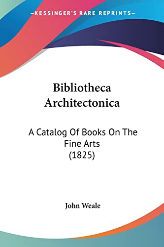 Stock image for Bibliotheca Architectonica: A Catalog Of Books On The Fine Arts (1825) for sale by California Books