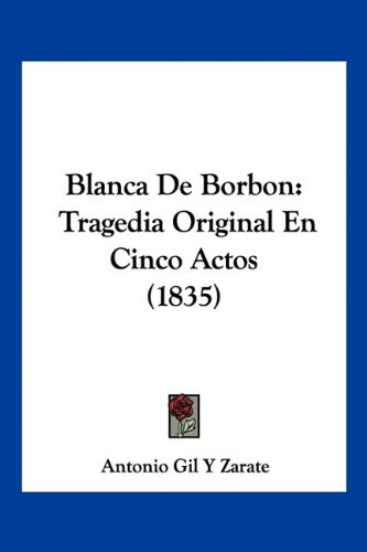 Stock image for Blanca De Borbon: Tragedia Original En Cinco Actos (1835) (Spanish Edition) for sale by California Books
