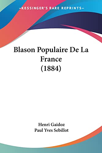 Blason Populaire De La France (1884) (French Edition) (9781160810982) by Gaidoz, Henri; Sebillot, Paul Yves