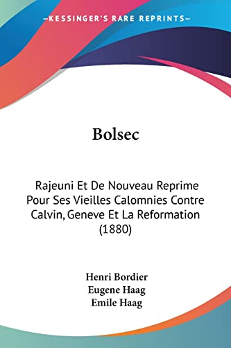 Imagen de archivo de Bolsec: Rajeuni Et De Nouveau Reprime Pour Ses Vieilles Calomnies Contre Calvin, Geneve Et La Reformation (1880) (French Edition) a la venta por California Books