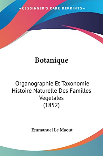 Botanique: Organographie Et Taxonomie Histoire Naturelle Des Familles Vegetales (1852) (French Edition) (9781160812719) by Le Maout, Emmanuel