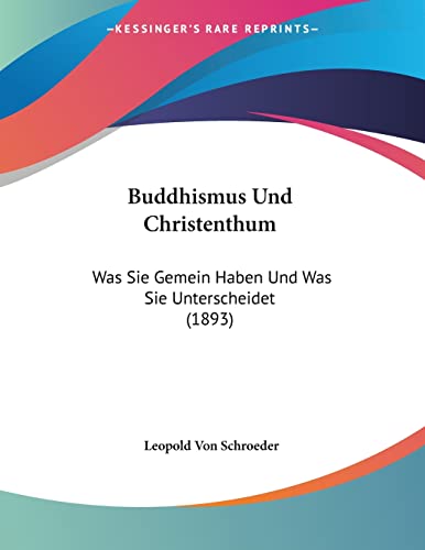 Buddhismus Und Christenthum: Was Sie Gemein Haben Und Was Sie Unterscheidet (1893) (German Edition) (9781160814614) by Schroeder, Leopold Von