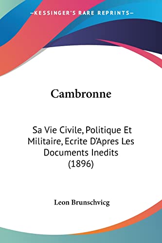 Cambronne: Sa Vie Civile, Politique Et Militaire, Ecrite D'Apres Les Documents Inedits (1896) (French Edition) (9781160817806) by Brunschvicg, Leon