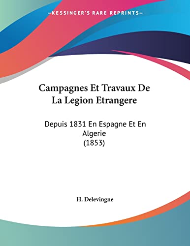 Stock image for Campagnes Et Travaux De La Legion Etrangere: Depuis 1831 En Espagne Et En Algerie (1853) (French Edition) for sale by California Books