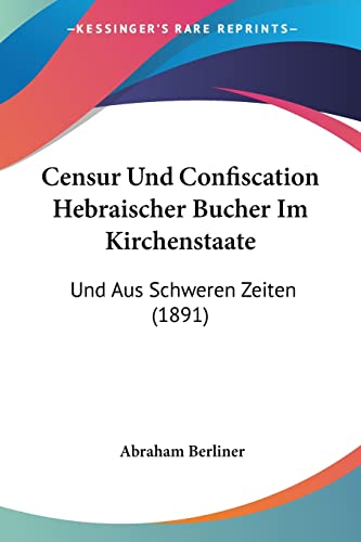 Beispielbild fr Censur Und Confiscation Hebraischer Bucher Im Kirchenstaate: Und Aus Schweren Zeiten (1891) (German Edition) zum Verkauf von California Books