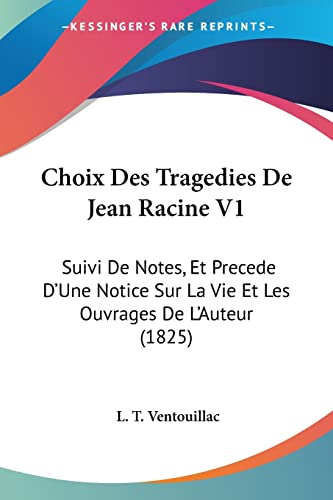 Imagen de archivo de Choix Des Tragedies De Jean Racine V1: Suivi De Notes, Et Precede D'Une Notice Sur La Vie Et Les Ouvrages De L'Auteur (1825) (French Edition) a la venta por California Books