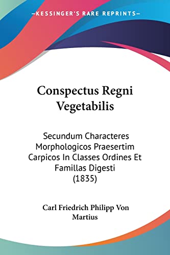 Stock image for Conspectus Regni Vegetabilis: Secundum Characteres Morphologicos Praesertim Carpicos In Classes Ordines Et Famillas Digesti (1835) (Latin Edition) for sale by California Books