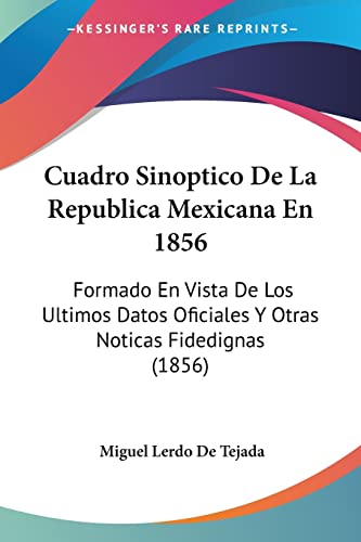 9781160845717: Cuadro Sinoptico De La Republica Mexicana En 1856: Formado En Vista De Los Ultimos Datos Oficiales Y Otras Noticas Fidedignas (1856) (Spanish Edition)