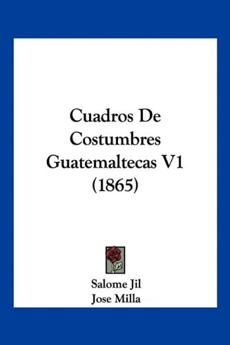 Beispielbild fr Cuadros De Costumbres Guatemaltecas V1 (1865) (Spanish Edition) zum Verkauf von California Books