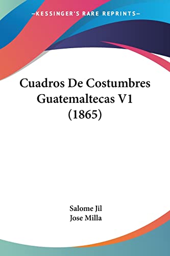 Cuadros De Costumbres Guatemaltecas V1 (1865) (Spanish Edition) (9781160845786) by Jil, Salome; Milla, Jose