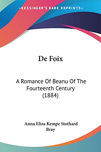 De Foix: A Romance Of Beanu Of The Fourteenth Century (1884) (9781160854948) by Bray, Anna Eliza Kempe Stothard