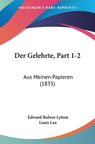 Der Gelehrte, Part 1-2: Aus Meinen Papieren (1835) (German Edition) (9781160862714) by Lytton, Edward Bulwer