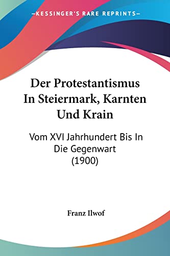 Imagen de archivo de Der Protestantismus In Steiermark, Karnten Und Krain: Vom XVI Jahrhundert Bis In Die Gegenwart (1900) (German Edition) a la venta por California Books
