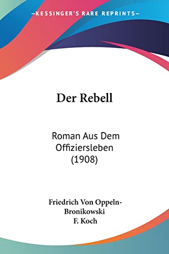 Der Rebell: Roman Aus Dem Offiziersleben (1908) (English and German Edition) (9781160864015) by Oppeln-Bronikowski, Friedrich Von