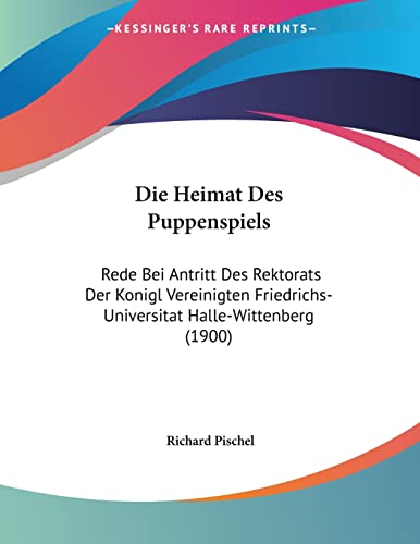 9781160867443: Die Heimat Des Puppenspiels: Rede Bei Antritt Des Rektorats Der Konigl Vereinigten Friedrichs-Universitat Halle-Wittenberg (1900)
