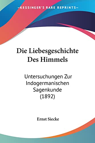 Stock image for Die Liebesgeschichte Des Himmels: Untersuchungen Zur Indogermanischen Sagenkunde (1892) (German Edition) for sale by California Books