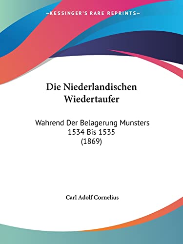 Stock image for Die Niederlandischen Wiedertaufer: Wahrend Der Belagerung Munsters 1534 Bis 1535 (1869) (German Edition) for sale by California Books