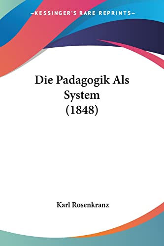 Die Padagogik Als System (1848) (German Edition) (9781160870535) by Rosenkranz, Karl
