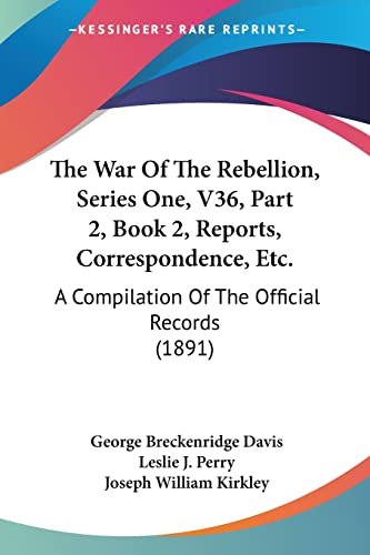 Stock image for The War Of The Rebellion, Series One, V36, Part 2, Book 2, Reports, Correspondence, Etc.: A Compilation Of The Official Records (1891) for sale by California Books