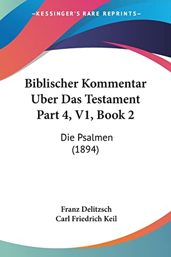 Biblischer Kommentar Uber Das Testament Part 4, V1, Book 2: Die Psalmen (1894) (German Edition) (9781160883221) by Delitzsch, Franz