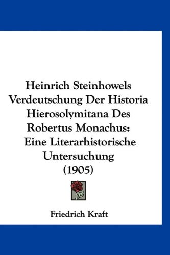 9781160885171: Heinrich Steinhowels Verdeutschung Der Historia Hierosolymitana Des Robertus Monachus: Eine Literarhistorische Untersuchung (1905) (German Edition)
