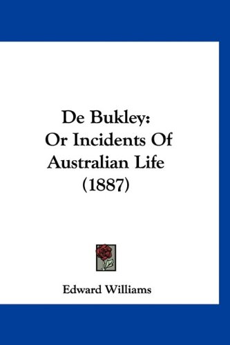 De Bukley: Or Incidents Of Australian Life (1887) (9781160885621) by Williams, Edward