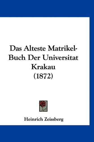 Das Alteste Matrikel-Buch Der Universitat Krakau (1872) (German Edition) (9781160887106) by Zeissberg, Heinrich