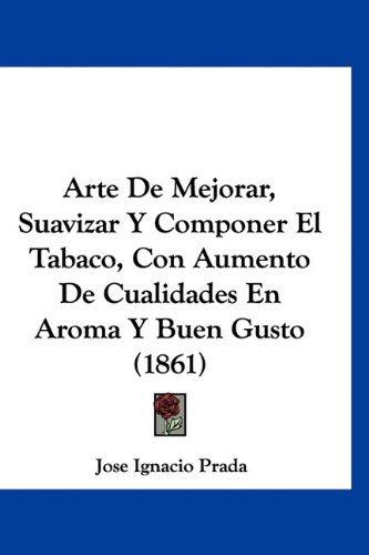 9781160889575: Arte de Mejorar, Suavizar y Componer El Tabaco, Con Aumento de Cualidades En Aroma y Buen Gusto (1861)