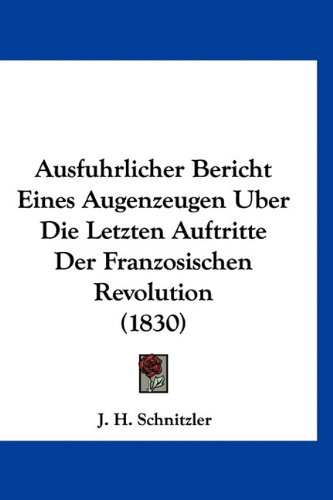 9781160900928: Ausfuhrlicher Bericht Eines Augenzeugen Uber Die Letzten Auftritte Der Franzosischen Revolution (1830)