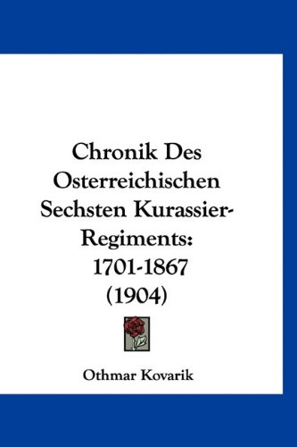 Chronik Des Osterreichischen Sechsten Kurassier- Regiments: 1701-1867 (1904) (Hardback) - Othmar Kovarik