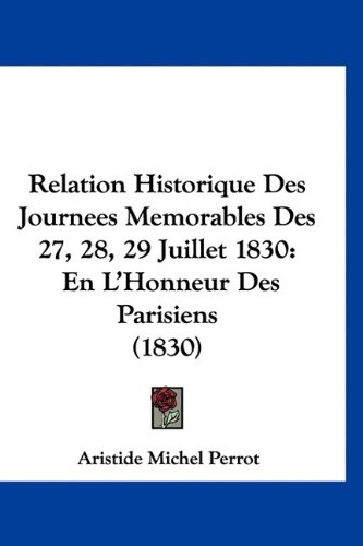 9781160903318: Relation Historique Des Journees Memorables Des 27, 28, 29 Juillet 1830: En L'Honneur Des Parisiens (1830)