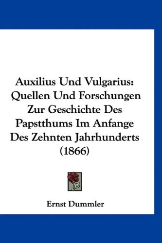 Auxilius Und Vulgarius: Quellen Und Forschungen Zur Geschichte Des Papstthums Im Anfange Des Zehnten Jahrhunderts (1866) (German Edition)