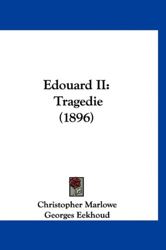 Edouard II: Tragedie (1896) (French Edition) (9781160910965) by Marlowe, Christopher; Eekhoud, Georges