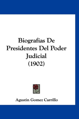 Biografias De Presidentes Del Poder Judicial (1902) (Spanish Edition) (9781160911610) by Carrillo, Agustin Gomez