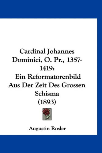 9781160914079: Cardinal Johannes Dominici, O. PR., 1357-1419: Ein Reformatorenbild Aus Der Zeit Des Grossen Schisma (1893)