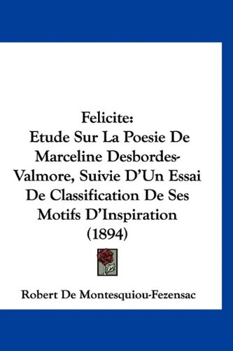 9781160914314: Felicite: Etude Sur La Poesie de Marceline Desbordes-Valmore, Suivie D'Un Essai de Classification de Ses Motifs D'Inspiration (1894)