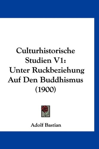 Culturhistorische Studien V1: Unter Ruckbeziehung Auf Den Buddhismus (1900) (German Edition) (9781160914611) by Bastian, Adolf